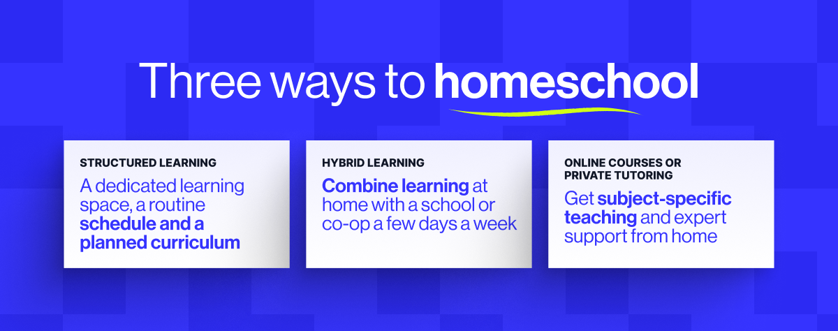 Three ways to homeschool: Structured learning, Hybrid learning, Online courses or private tutoring